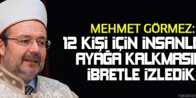 Görmez: 12 kişi için insanlığın ayağa kalkmasını ibretle izledik