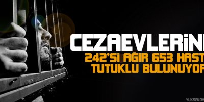 Cezaevlerinde 242si ağır 653 hasta tutuklu bulunuyor