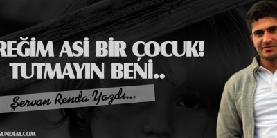 Yüreğim Asi Bir Çocuk! Tutmayın Beni..