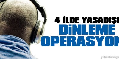 4 ilde yasadışı dinleme operasyonu