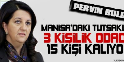 Buldan: Manisa'daki tutsaklar 3 kişilik odada 15 kişi kalıyor