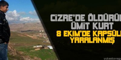 Cizrede öldürülen Ümit Kurt 8 Ekimde kapsülle yaralanmış