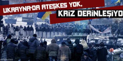 Ukrayna'da ateşkes yok, kriz derinleşiyor