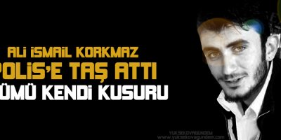 'Ali İsmail Korkmaz polise taş attı, ölümü kendi kusuru'