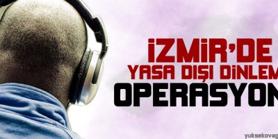 İzmir'de yasa dışı dinleme operasyonu