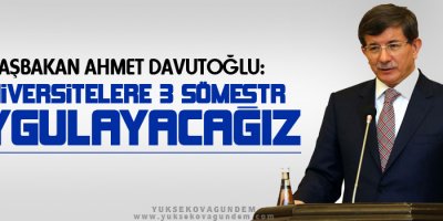 'Üniversitelerde 3 sömestr uygulayacağız'