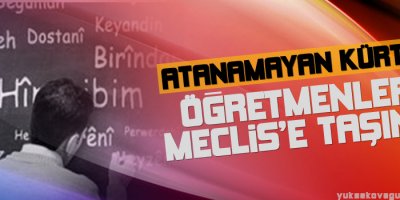 Atanamayan Kürtçe öğretmenleri Meclise taşındı