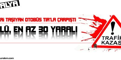 İşçi taşıyan otobüs TIRla çarpıştı