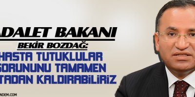Hasta tutuklular sorununu tamamen ortadan kaldırabiliriz