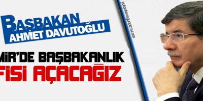 'İzmir'de Başbakanlık ofisi açacağız'