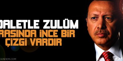 Erdoğan: Adaletle zulüm arasında ince bir çizgi vardır