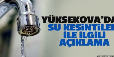 Yüksekova'daki Su Kesintileri İle İlgili Açıklama