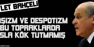Bahçeli: Faşizm ve despotizm bu topraklarda asla kök tutmamış