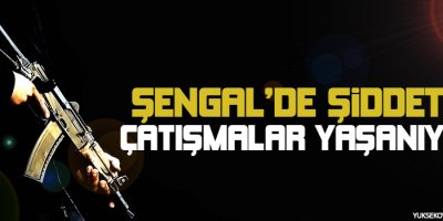 Şengalde şiddetli çatışmalar yaşanıyor