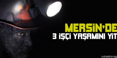 Mersin'de 3 işçi yaşamını yitirdi
