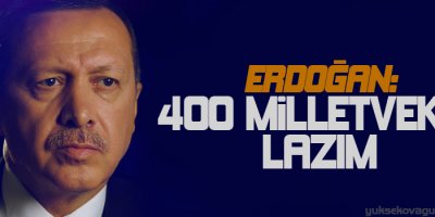 Erdoğan: 400 milletvekili lazım