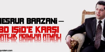 Mesrur Barzani: ABD IŞİDe karşı stratejik adımlar atmalı