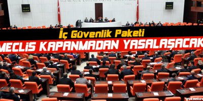 İç Güvenlik Paketi Meclis kapanmadan yasalaşacak