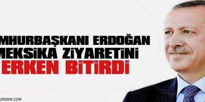 Cumhurbaşkanı Erdoğan, Meksika ziyaretini erken bitirdi