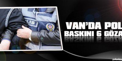 Vanda polis baskını: 6 gözaltı