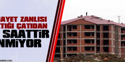 Cinayet Zanlısı Çıktığı Çatıdan 13 Saattir İnmiyor