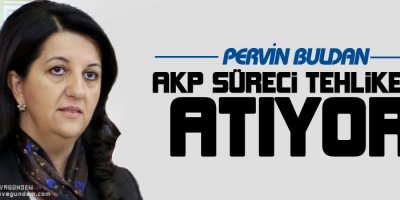 Buldan: AKP süreci tehlikeye atıyor