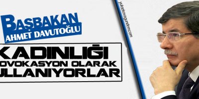 Kadınlığı provokasyon olarak kullanıyorlar