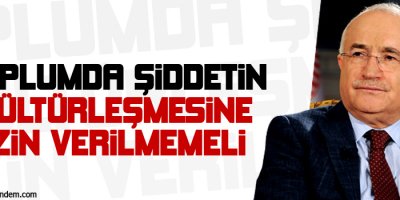 Toplumda şiddetin kültürleşmesine izin verilmemeli