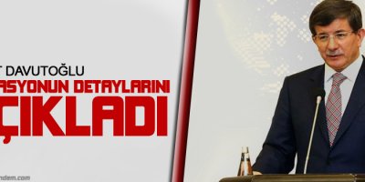 Başbakan Davutoğlu, operasyonun detaylarını açıkladı