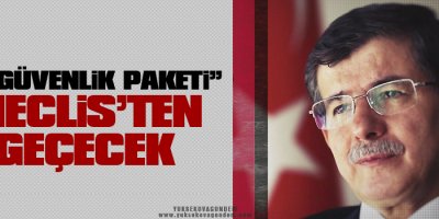 Davutoğlu: İç Güvenlik Paketi Meclisten geçecek