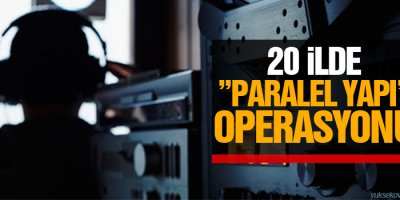 20 ilde paralel yapı operasyonu