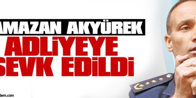 Ramazan Akyürek adliyeye sevk edildi