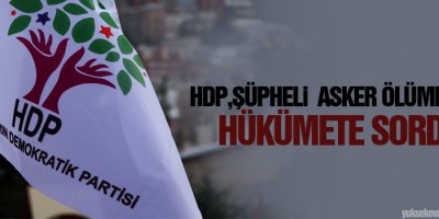 HDP, şüpheli asker ölümlerini hükümete sordu