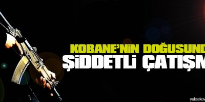 Kobaninin doğusunda şiddetli çatışmalar