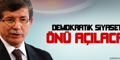 Davutoğlu: Demokratik siyasetin önü açılacak