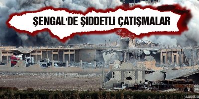 Şengal'de şiddetli çatışmalar