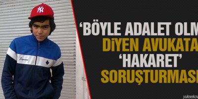 Böyle adalet olmaz diyen avukata hakaret soruşturması