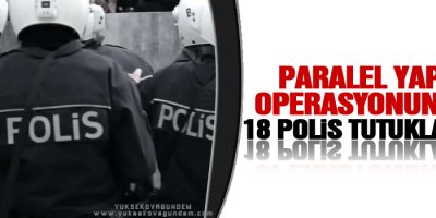 Paralel Yapı operasyonunda 18 polis tutuklandı