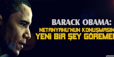 Obama: Netanyahunun konuşmasında yeni bir şey göremedim