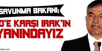 Savunma Bakanı: IŞİDe karşı Irakın yanındayız