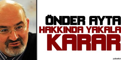 Önder Aytaç hakkında yakalama kararı