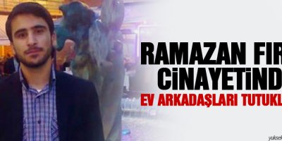 Ramazan Fırat cinayetinde ev arkadaşları tutuklandı