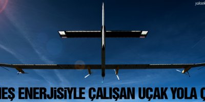 Güneş enerjisiyle çalışan uçak yola çıktı