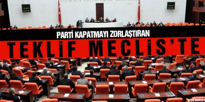 Parti kapatmayı zorlaştıran teklif Mecliste