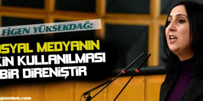 Yüksekdağ: Sosyal medyanın etkin kullanılması bir direniştir