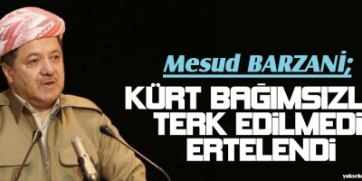 Barzani: Kürt bağımsızlığı terk edilmedi, ertelendi