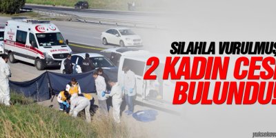 Silahla Vurulmuş 2 Kadın Cesedi Bulundu!