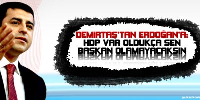 Demirtaştan Erdoğana: HDP var oldukça sen başkan olamayacaksın