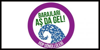 HDPden Barajları aş da gel kampanyası