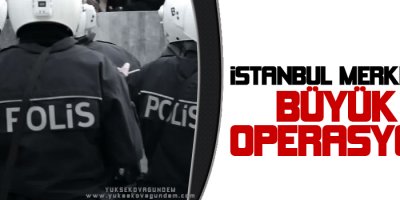 İstanbul merkezli büyük operasyon